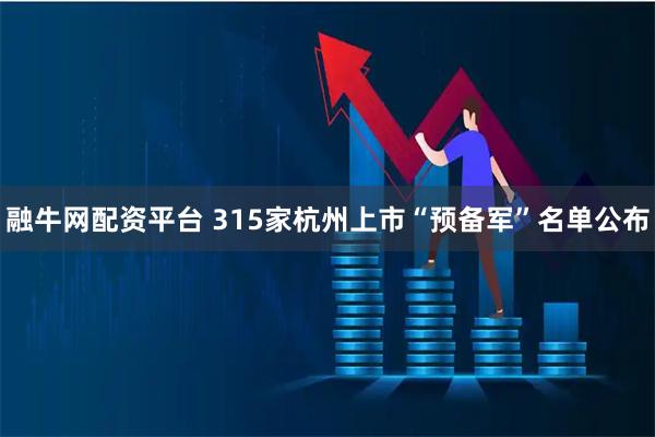 融牛网配资平台 315家杭州上市“预备军”名单公布